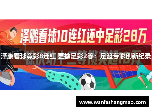 泽鹏看球竞彩8连红 更擒足彩2等：足篮专家创新纪录