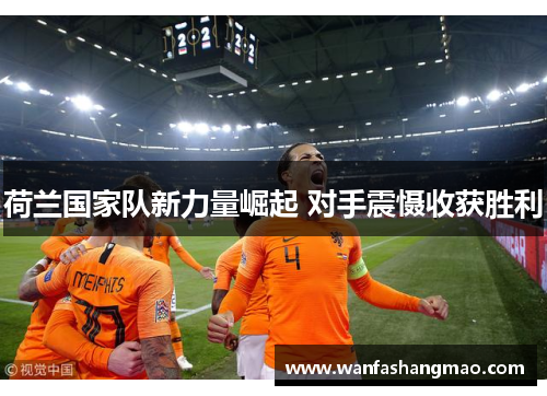 荷兰国家队新力量崛起 对手震慑收获胜利