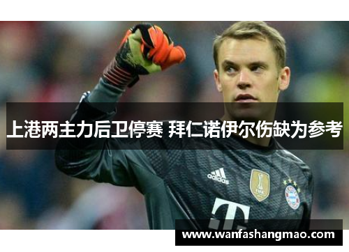 上港两主力后卫停赛 拜仁诺伊尔伤缺为参考